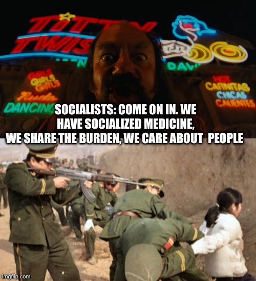 Socialism | SOCIALISTS: COME ON IN. WE HAVE SOCIALIZED MEDICINE,
WE SHARE THE BURDEN, WE CARE ABOUT  PEOPLE | image tagged in communist execution,socialism,communism | made w/ Imgflip meme maker