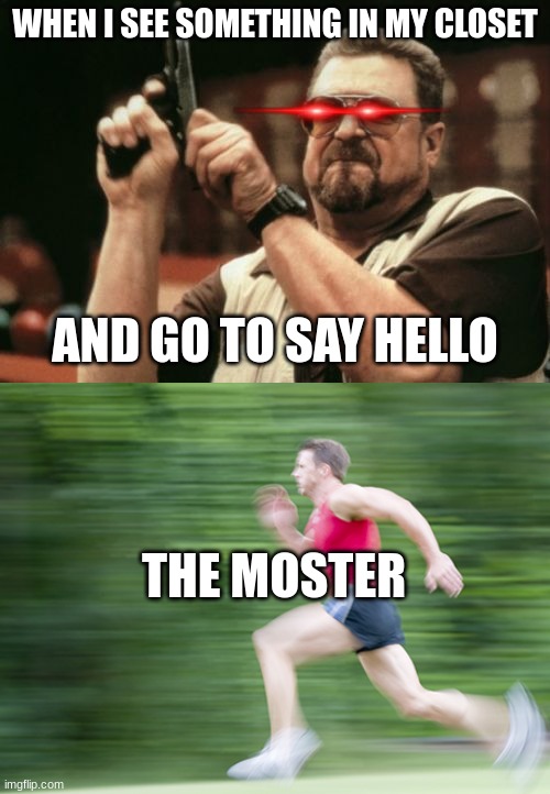 WHEN I SEE SOMETHING IN MY CLOSET; AND GO TO SAY HELLO; THE MOSTER | image tagged in memes,am i the only one around here | made w/ Imgflip meme maker