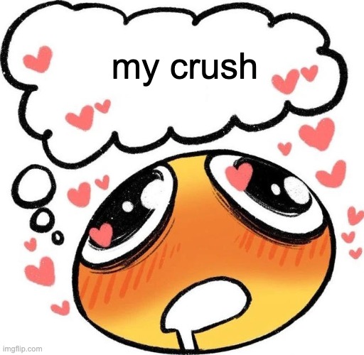 uhhhh | my crush | image tagged in dreaming drooling emoji | made w/ Imgflip meme maker