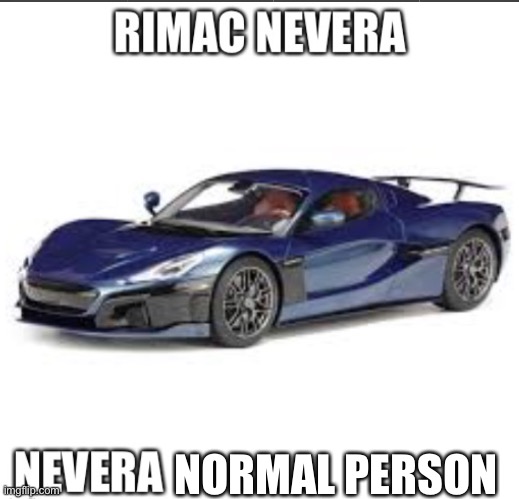 Example of how to use the Rimac Nevera Roast | NORMAL PERSON | image tagged in rimac nevera roast | made w/ Imgflip meme maker