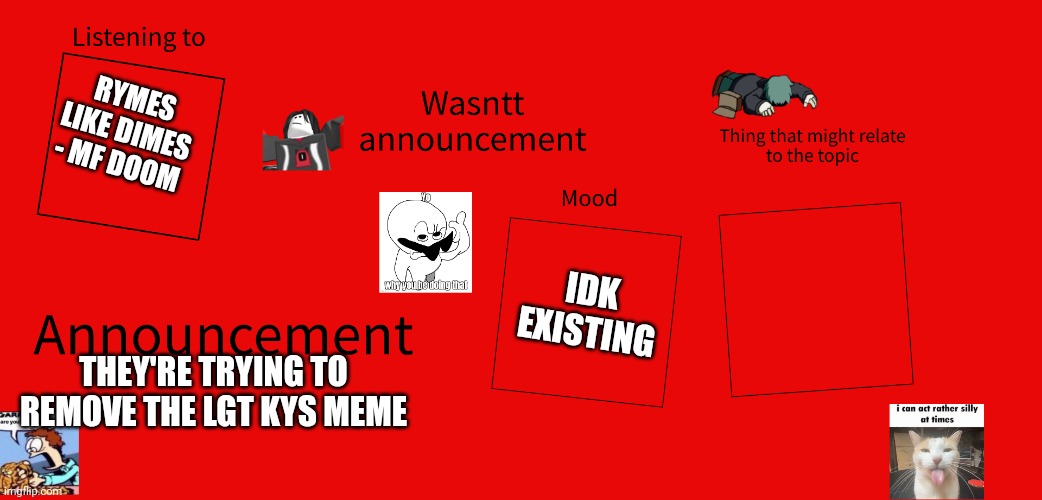 New wasntt announcement | RYMES LIKE DIMES - MF DOOM; IDK EXISTING; THEY'RE TRYING TO REMOVE THE LGT KYS MEME | image tagged in new wasntt announcement | made w/ Imgflip meme maker