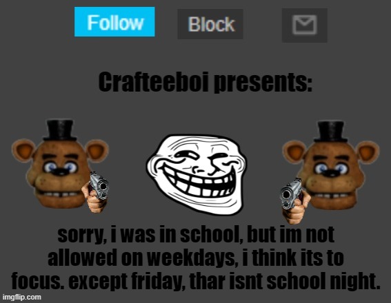 announcement | sorry, i was in school, but im not allowed on weekdays, i think its to focus. except friday, thar isnt school night. | image tagged in crafteeboi announcement template | made w/ Imgflip meme maker