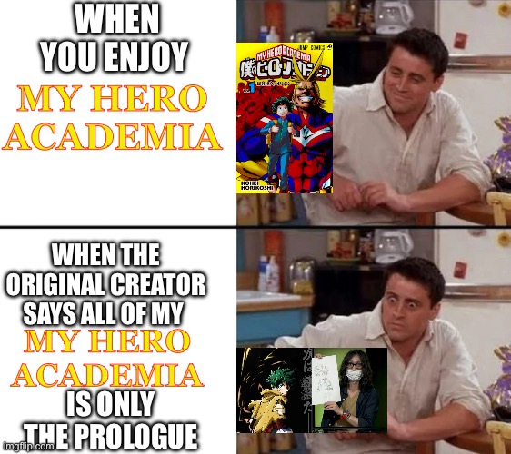 Dear god… | WHEN YOU ENJOY; MY HERO ACADEMIA; WHEN THE ORIGINAL CREATOR SAYS ALL OF MY; MY HERO ACADEMIA; IS ONLY THE PROLOGUE | image tagged in surprised joey,my hero academia | made w/ Imgflip meme maker