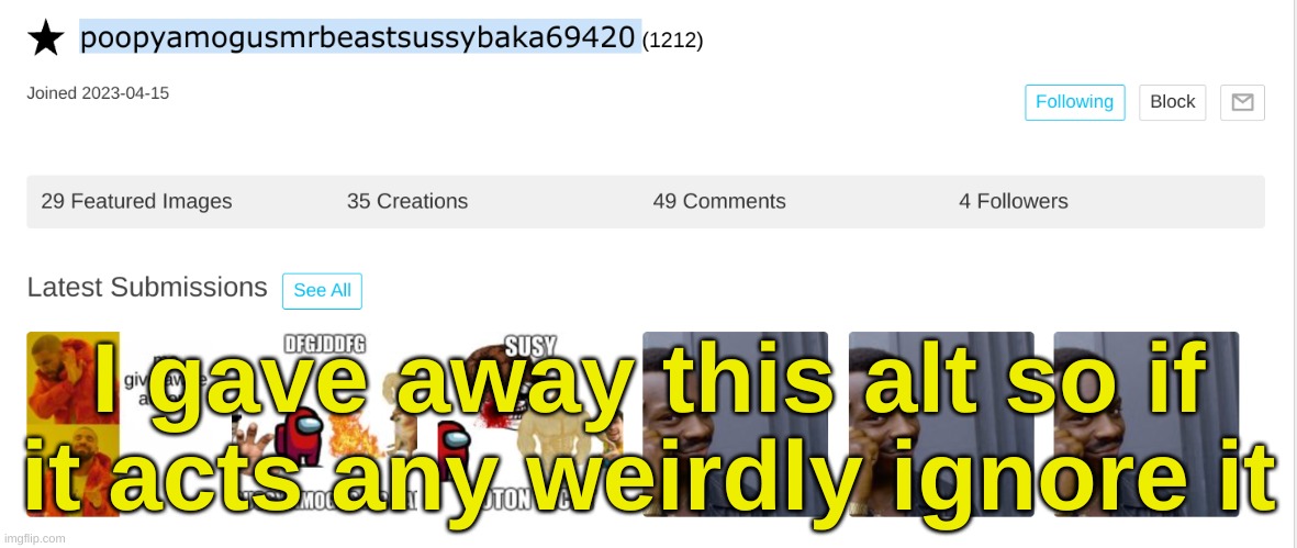I gave away this alt so if it acts any weirdly ignore it | made w/ Imgflip meme maker