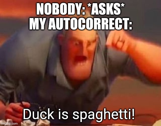It's insane | NOBODY: *ASKS*
MY AUTOCORRECT:; Duck is spaghetti! | image tagged in mr incredible mad,memes | made w/ Imgflip meme maker