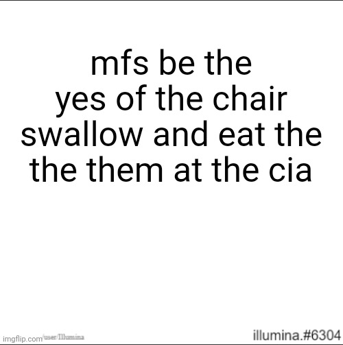 mfs be the yes of the chair swallow and eat the the them at the cia | made w/ Imgflip meme maker
