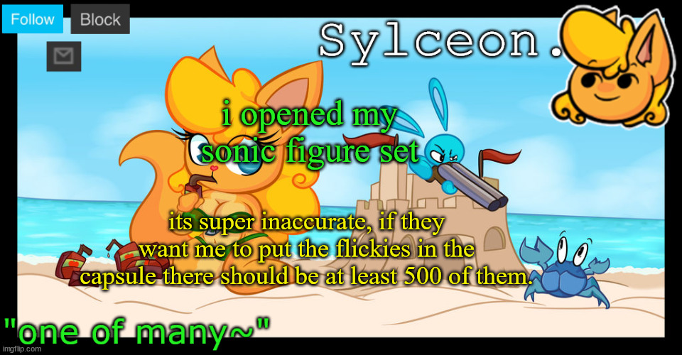sylceon's anna temp :D | i opened my sonic figure set; its super inaccurate, if they want me to put the flickies in the capsule there should be at least 500 of them. | image tagged in sylceon's anna temp d | made w/ Imgflip meme maker