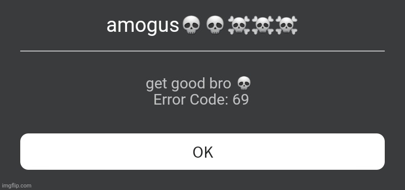 O_O | amogus💀💀☠️☠️☠️; get good bro 💀 
Error Code: 69 | image tagged in roblox error message | made w/ Imgflip meme maker