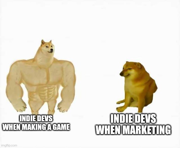 Is it just me? | INDIE DEVS WHEN MAKING A GAME; INDIE DEVS WHEN MARKETING | image tagged in strong dog vs weak dog | made w/ Imgflip meme maker