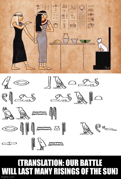 Karen and Smudge in Ancient Egypt | (TRANSLATION: OUR BATTLE WILL LAST MANY RISINGS OF THE SUN) | image tagged in ancient egyptian memes,karen,smudge,sunrise,ra | made w/ Imgflip meme maker