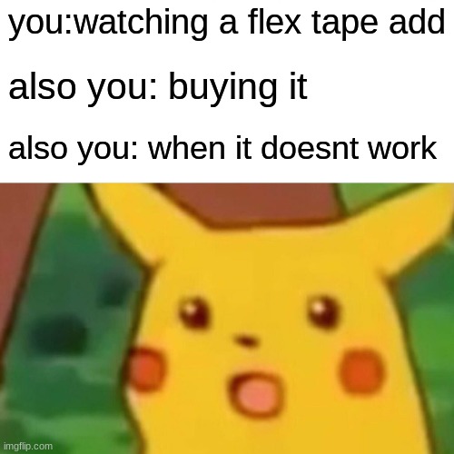 Surprised Pikachu | you:watching a flex tape add; also you: buying it; also you: when it doesnt work | image tagged in memes,surprised pikachu | made w/ Imgflip meme maker