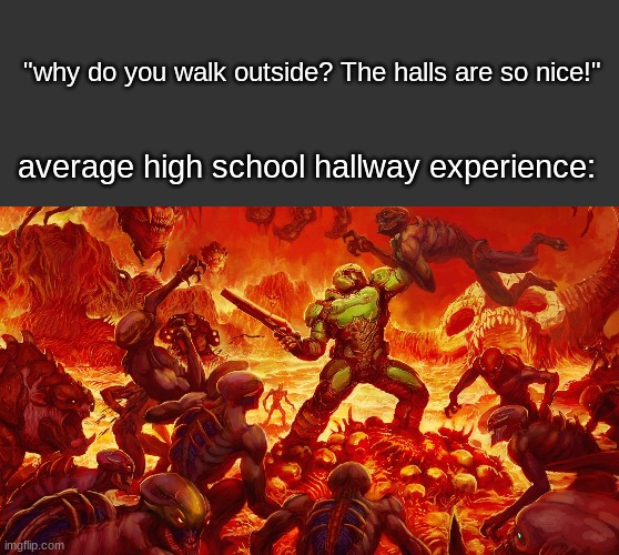 "why do you walk outside? The halls are so nice!"; average high school hallway experience: | image tagged in doomguy | made w/ Imgflip meme maker