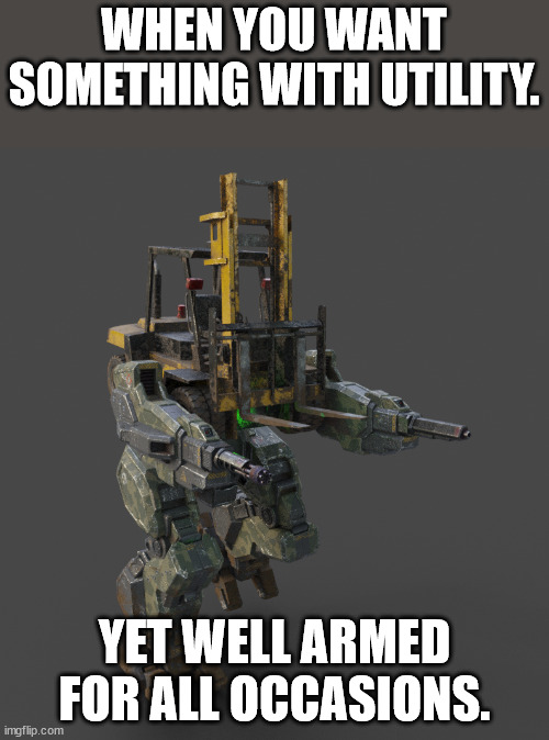 Utility Yet Functional | WHEN YOU WANT SOMETHING WITH UTILITY. YET WELL ARMED FOR ALL OCCASIONS. | image tagged in mech,mechwarrior,robot,forktruck | made w/ Imgflip meme maker