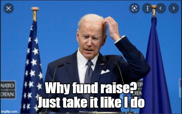 Why fund raise?
Just take it like I do | made w/ Imgflip meme maker