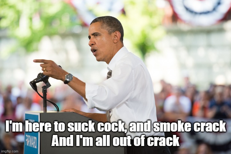 I'm here to suck cock, and smoke crack
And I'm all out of crack | made w/ Imgflip meme maker