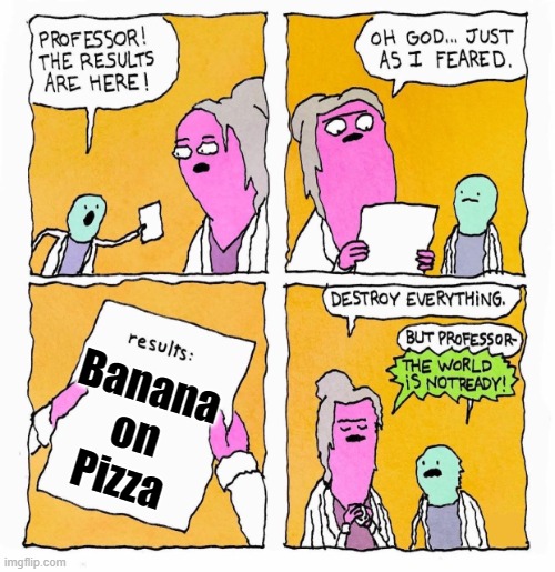 Pizza Sin | Banana on Pizza | image tagged in results are in,pizza,pineapple pizza,pizza time,comics/cartoons,comics | made w/ Imgflip meme maker