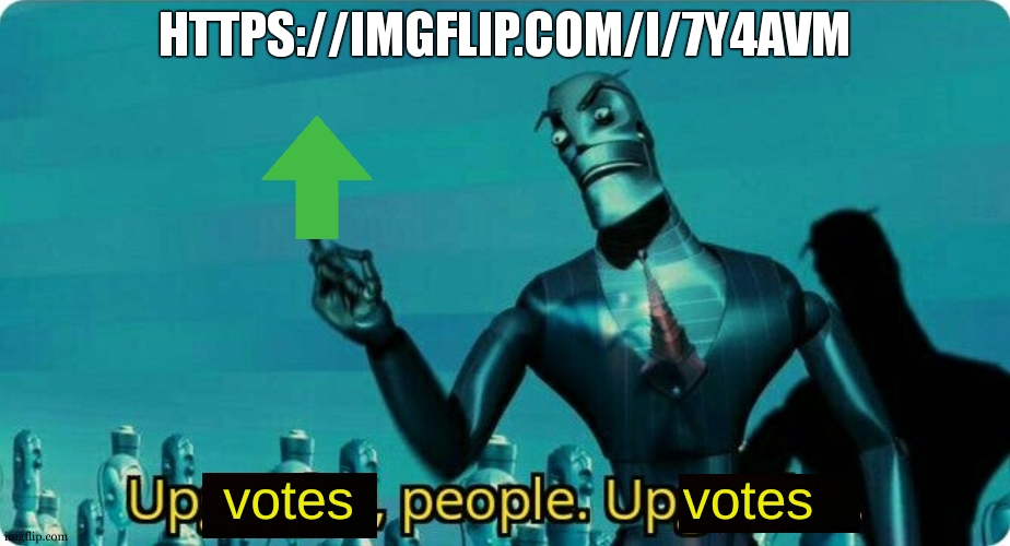 Upvotes people, upvotes. | HTTPS://IMGFLIP.COM/I/7Y4AVM | image tagged in upvotes people upvotes | made w/ Imgflip meme maker