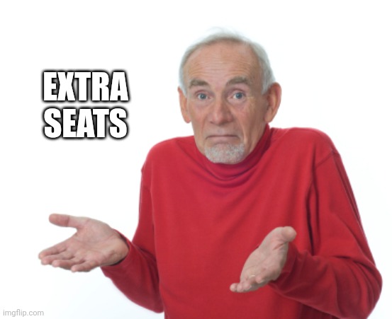 Guess I'll die  | EXTRA SEATS | image tagged in guess i'll die | made w/ Imgflip meme maker