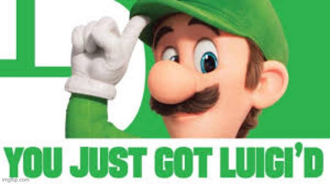 You Just Got Luigi'd