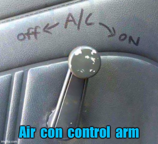 Air con | Air  con  control  arm | image tagged in air con,control arm,fun | made w/ Imgflip meme maker