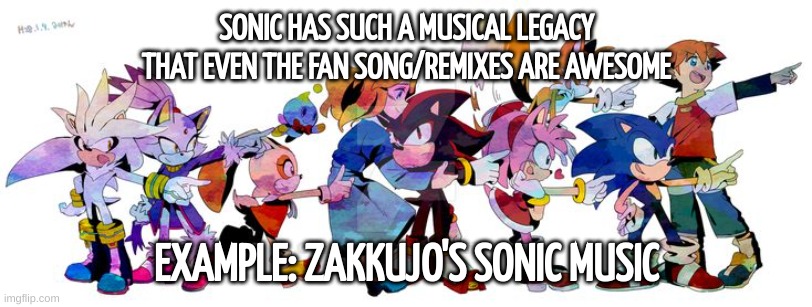 or the sonic cd metallic madness remix by torrent64 | SONIC HAS SUCH A MUSICAL LEGACY THAT EVEN THE FAN SONG/REMIXES ARE AWESOME; EXAMPLE: ZAKKUJO'S SONIC MUSIC | image tagged in all of them art by krsnprpr | made w/ Imgflip meme maker