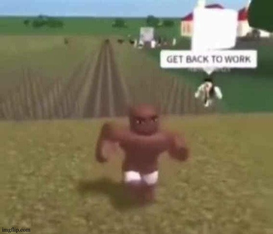 COME HERE | image tagged in roblox slave work | made w/ Imgflip meme maker