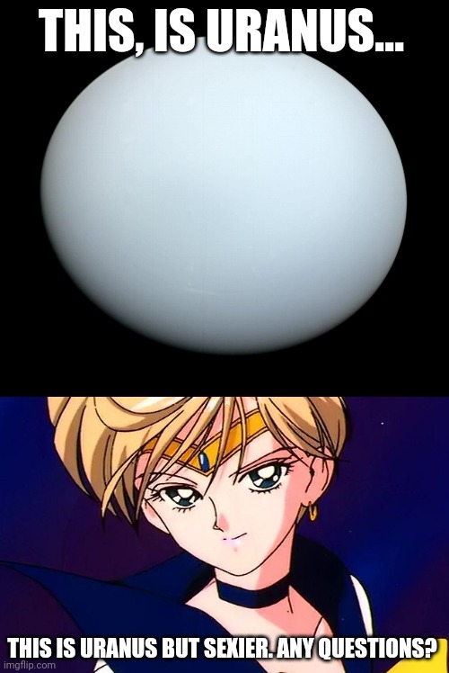 THIS, IS URANUS... THIS IS URANUS BUT SEXIER. ANY QUESTIONS? | made w/ Imgflip meme maker