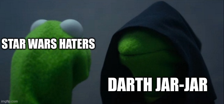 Our master! DARK LORD OF THE SITH | STAR WARS HATERS; DARTH JAR-JAR | image tagged in memes,evil kermit | made w/ Imgflip meme maker