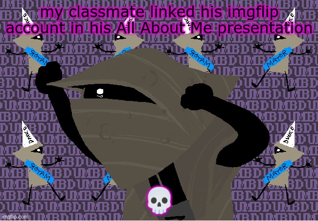like i would NEVER | my classmate linked his imgflip account in his All About Me presentation; 💀 | image tagged in me fr | made w/ Imgflip meme maker