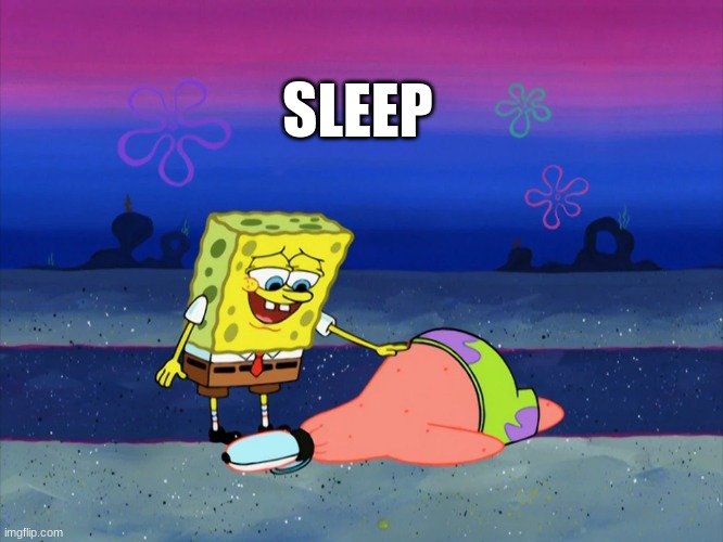 Sleep | SLEEP | image tagged in spongebob | made w/ Imgflip meme maker