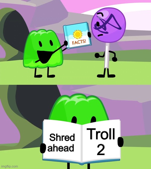 PUT A TECH TRAP IN THE PORTAL TO TRAP THIS VILLIAN | Troll 2; Shred ahead | image tagged in gelatin's book of facts | made w/ Imgflip meme maker