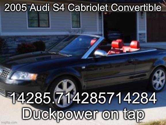 Audi S4 | 2005 Audi S4 Cabriolet Convertible; 14285.714285714284 Duckpower on tap | image tagged in convertible,audi,duck,power | made w/ Imgflip meme maker