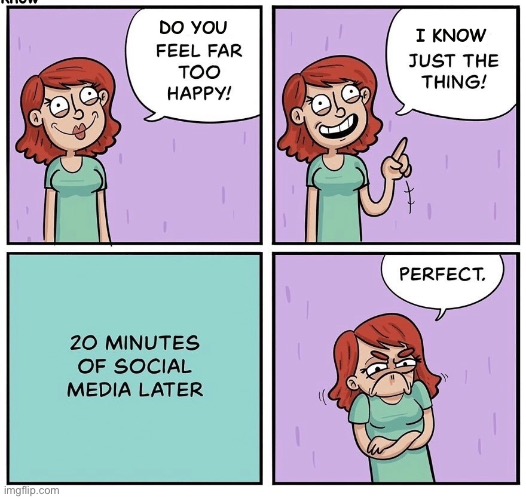 Feeling too happy | image tagged in too happy,just the thing,social media,perfectly unhappy,comics | made w/ Imgflip meme maker