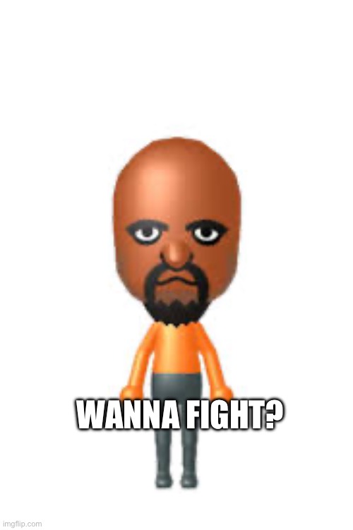 WANNA FIGHT? | made w/ Imgflip meme maker