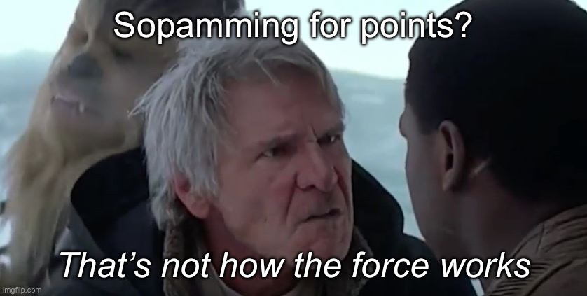 That's not how the force works  | Sopamming for points? That’s not how the force works | image tagged in that's not how the force works | made w/ Imgflip meme maker