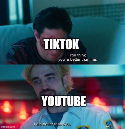 Which video is better? | TIKTOK; YOUTUBE | image tagged in you think you're better than me i am better than you,memes | made w/ Imgflip meme maker