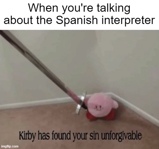 I found the Spanish interpreter | When you're talking about the Spanish interpreter | image tagged in kirby has found your sin unforgivable,memes | made w/ Imgflip meme maker