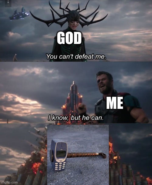NOKIA | GOD; ME | image tagged in you can't defeat me,nokia,cell phone,relatable,nostalgia | made w/ Imgflip meme maker