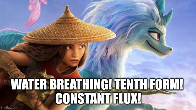 raya and the last dragon using constant flux | WATER BREATHING! TENTH FORM! 
CONSTANT FLUX! | image tagged in raya and the last dragon,raya and the last dragon using constant flux,demon slayer,water breathing,tanjiro | made w/ Imgflip meme maker
