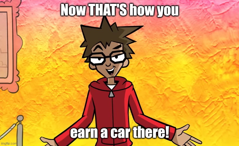 YFM Template 1 | Now THAT'S how you earn a car there! | image tagged in yfm template 1 | made w/ Imgflip meme maker