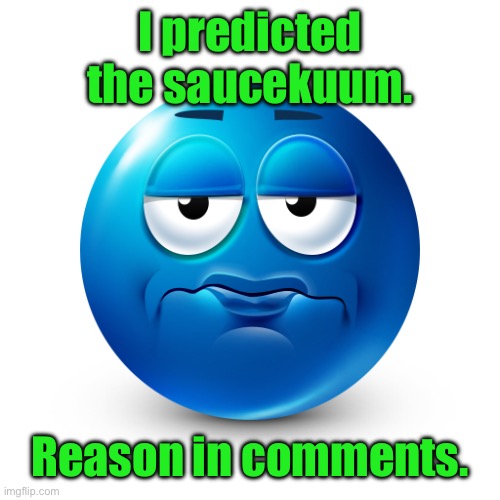 Frustrate | I predicted the saucekuum. Reason in comments. | image tagged in frustrate | made w/ Imgflip meme maker