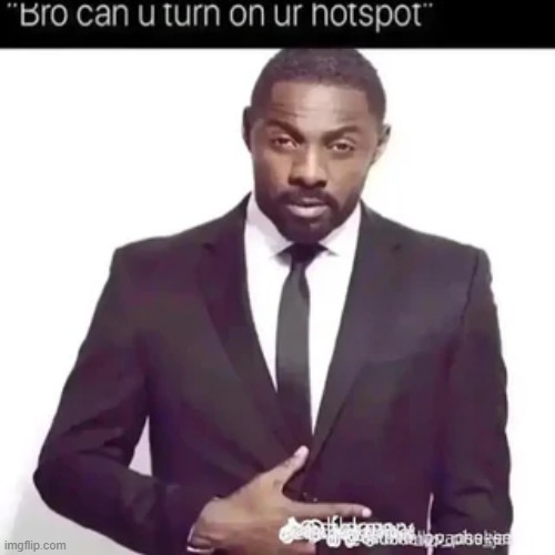 bro can u turn on ur hotspot | image tagged in bro can u turn on ur hotspot | made w/ Imgflip meme maker