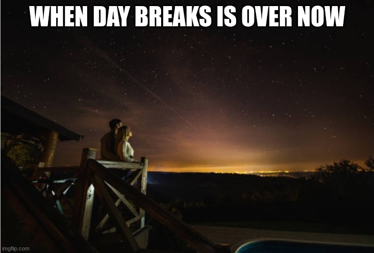 Romantic sky | WHEN DAY BREAKS IS OVER NOW | image tagged in romantic sky | made w/ Imgflip meme maker