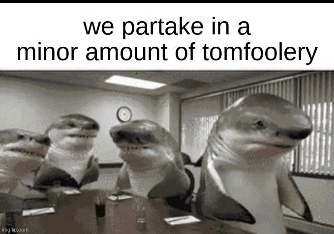 we do a little trolling | we partake in a minor amount of tomfoolery | image tagged in we do a little trolling | made w/ Imgflip meme maker