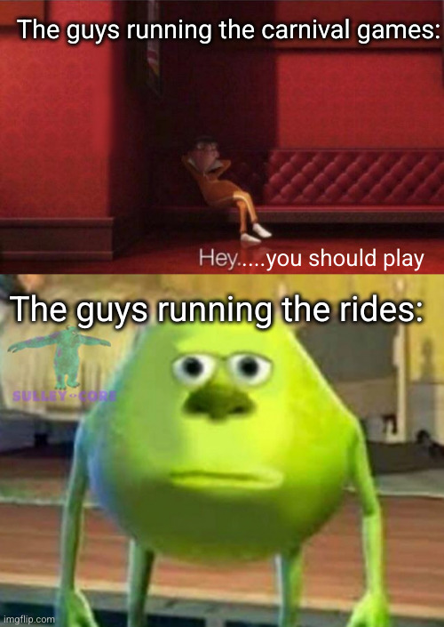 The guys running the carnival games:; ....you should play; The guys running the rides: | image tagged in hey,monsters inc,amusement park,so true,mike wazowski,vector hey | made w/ Imgflip meme maker