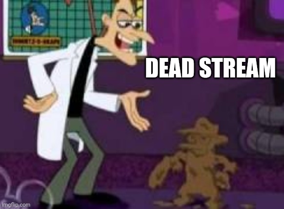 Perry the shitypus | DEAD STREAM | image tagged in perry the shitypus | made w/ Imgflip meme maker