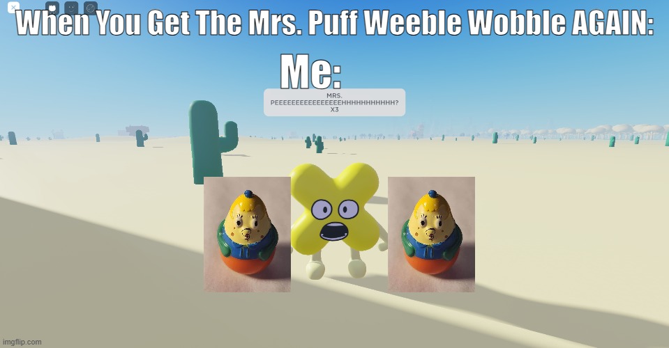 MRS. PEEEEEEEEEEHHHHH AGAIN??? | When You Get The Mrs. Puff Weeble Wobble AGAIN:; Me: | image tagged in bfb,tpot,spongebob,youtube,meme | made w/ Imgflip meme maker