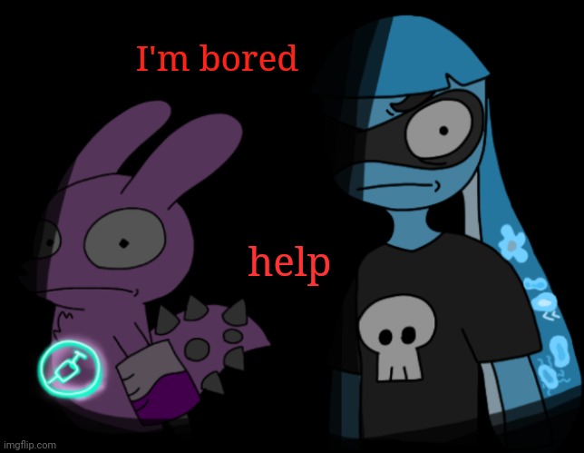AAAAA | I'm bored; help | made w/ Imgflip meme maker