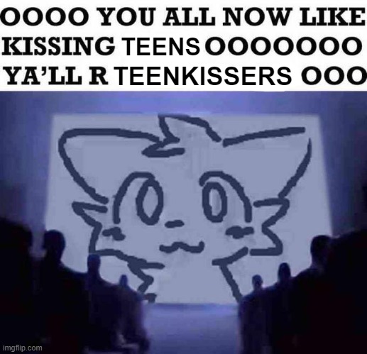 TEENS; TEENKISSERS | made w/ Imgflip meme maker