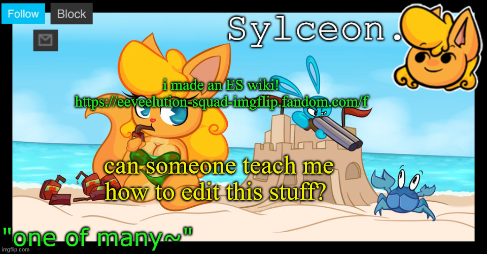 how do i make pages for the characters??! | i made an ES wiki! https://eeveelution-squad-imgflip.fandom.com/f; can someone teach me how to edit this stuff? | image tagged in sylceon's anna temp d | made w/ Imgflip meme maker